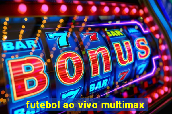 futebol ao vivo multimax